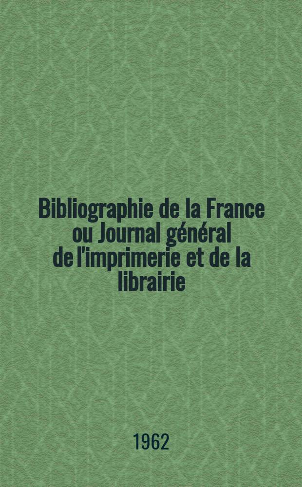 Bibliographie de la France ou Journal général de l'imprimerie et de la librairie : Livres, compositions musicales, gravures. etc. Publ. sur les documents directement fournis par le Ministère de l'intérieur. Année151 1962, №41