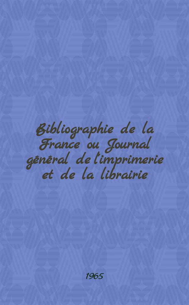 Bibliographie de la France ou Journal général de l'imprimerie et de la librairie : Livres, compositions musicales, gravures. etc. Publ. sur les documents directement fournis par le Ministère de l'intérieur. Année154 1965, №2