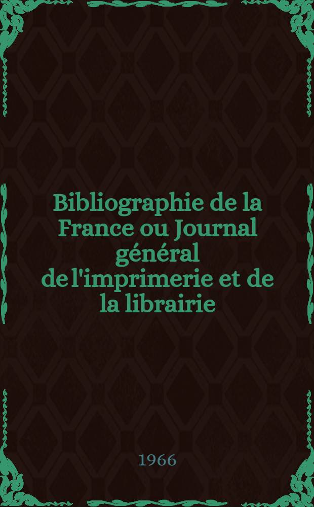 Bibliographie de la France ou Journal général de l'imprimerie et de la librairie : Livres, compositions musicales, gravures. etc. Publ. sur les documents directement fournis par le Ministère de l'intérieur. Année155 1966, №20