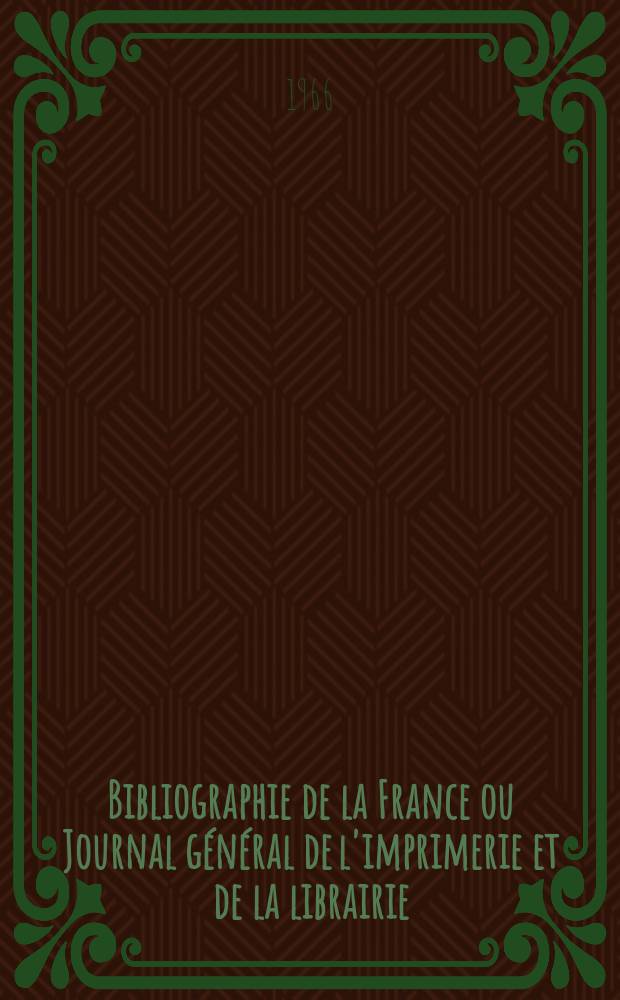 Bibliographie de la France ou Journal général de l'imprimerie et de la librairie : Livres, compositions musicales, gravures. etc. Publ. sur les documents directement fournis par le Ministère de l'intérieur. Année155 1966, №25