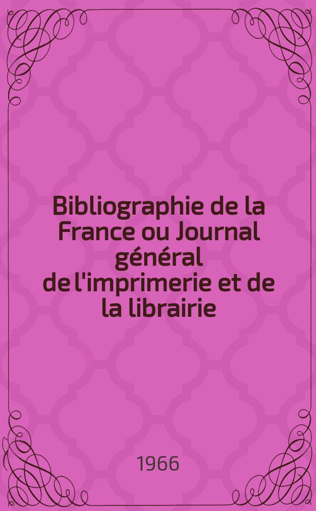 Bibliographie de la France ou Journal général de l'imprimerie et de la librairie : Livres, compositions musicales, gravures. etc. Publ. sur les documents directement fournis par le Ministère de l'intérieur. Année155 1966, №31