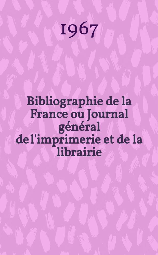 Bibliographie de la France ou Journal général de l'imprimerie et de la librairie : Livres, compositions musicales, gravures. etc. Publ. sur les documents directement fournis par le Ministère de l'intérieur. Année156 1967, №42