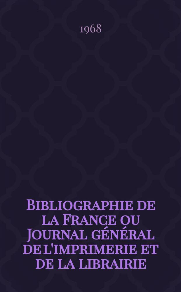 Bibliographie de la France ou Journal général de l'imprimerie et de la librairie : Livres, compositions musicales, gravures. etc. Publ. sur les documents directement fournis par le Ministère de l'intérieur. Année157 1968, №5