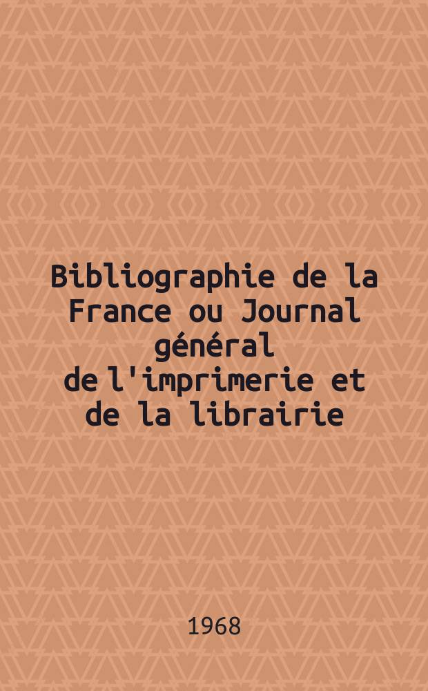 Bibliographie de la France ou Journal général de l'imprimerie et de la librairie : Livres, compositions musicales, gravures. etc. Publ. sur les documents directement fournis par le Ministère de l'intérieur. Année157 1968, №8