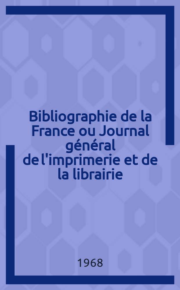 Bibliographie de la France ou Journal général de l'imprimerie et de la librairie : Livres, compositions musicales, gravures. etc. Publ. sur les documents directement fournis par le Ministère de l'intérieur. Année157 1968, №16