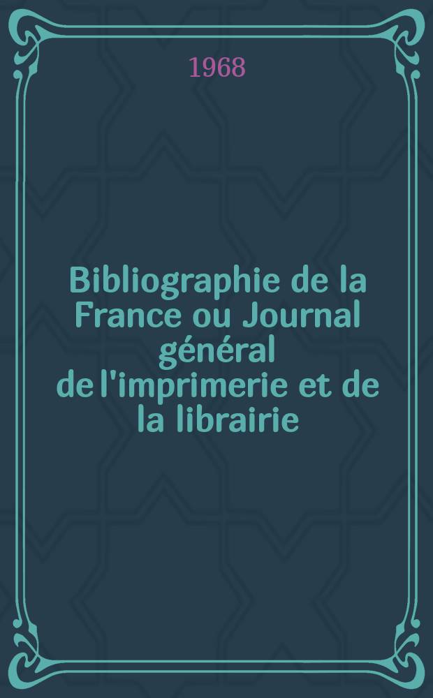Bibliographie de la France ou Journal général de l'imprimerie et de la librairie : Livres, compositions musicales, gravures. etc. Publ. sur les documents directement fournis par le Ministère de l'intérieur. Année157 1968, №17
