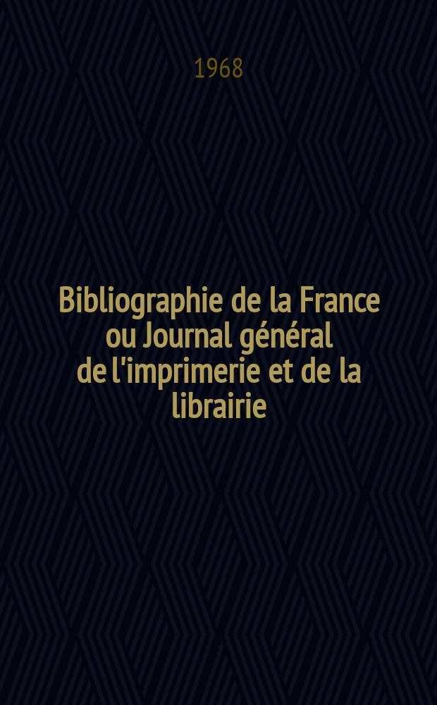 Bibliographie de la France ou Journal général de l'imprimerie et de la librairie : Livres, compositions musicales, gravures. etc. Publ. sur les documents directement fournis par le Ministère de l'intérieur. Année157 1968, №33