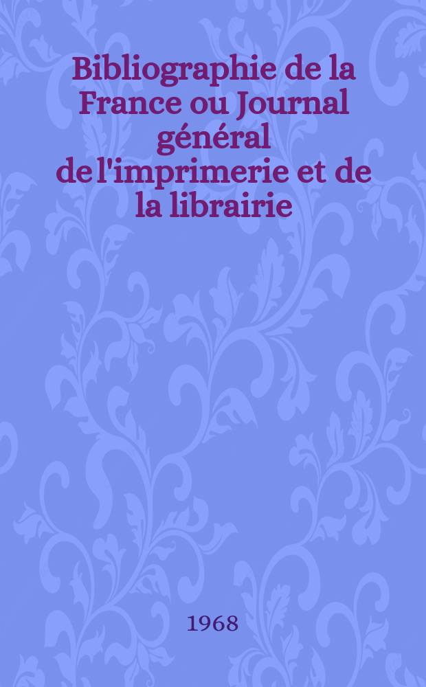 Bibliographie de la France ou Journal général de l'imprimerie et de la librairie : Livres, compositions musicales, gravures. etc. Publ. sur les documents directement fournis par le Ministère de l'intérieur. Année157 1968, №38