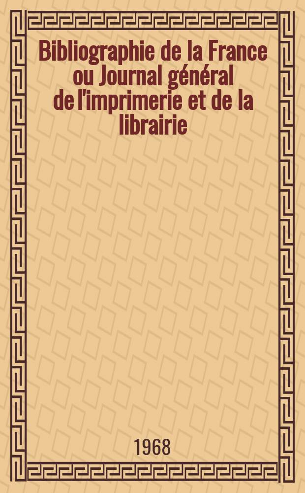 Bibliographie de la France ou Journal général de l'imprimerie et de la librairie : Livres, compositions musicales, gravures. etc. Publ. sur les documents directement fournis par le Ministère de l'intérieur. Année157 1968, №48