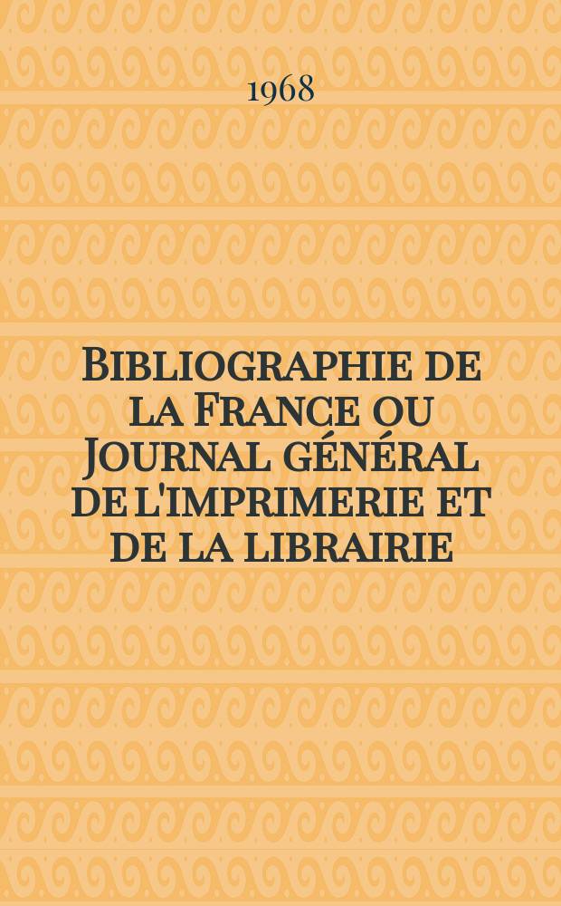 Bibliographie de la France ou Journal général de l'imprimerie et de la librairie : Livres, compositions musicales, gravures. etc. Publ. sur les documents directement fournis par le Ministère de l'intérieur. Année157 1968, №49