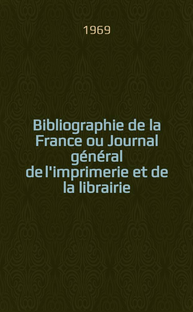 Bibliographie de la France ou Journal général de l'imprimerie et de la librairie : Livres, compositions musicales, gravures. etc. Publ. sur les documents directement fournis par le Ministère de l'intérieur. Année158 1969, №2