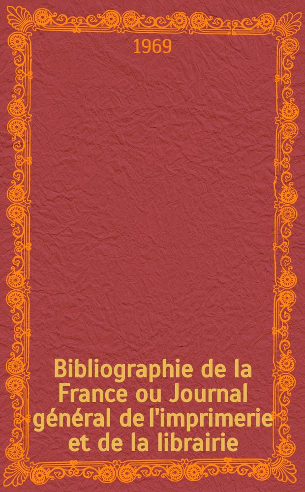 Bibliographie de la France ou Journal général de l'imprimerie et de la librairie : Livres, compositions musicales, gravures. etc. Publ. sur les documents directement fournis par le Ministère de l'intérieur. Année158 1969, №49