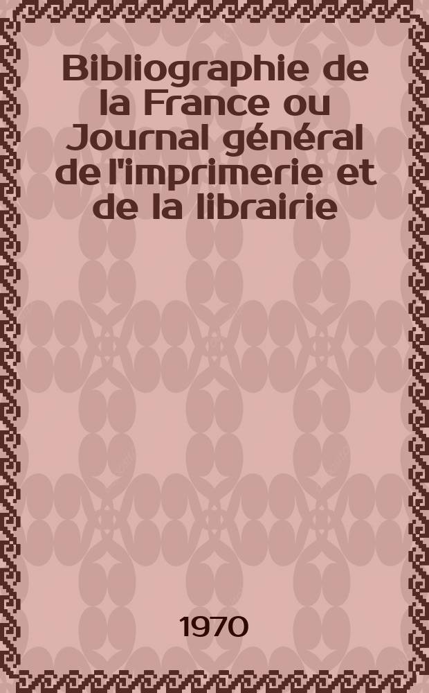 Bibliographie de la France ou Journal général de l'imprimerie et de la librairie : Livres, compositions musicales, gravures. etc. Publ. sur les documents directement fournis par le Ministère de l'intérieur. Année159 1970, №15