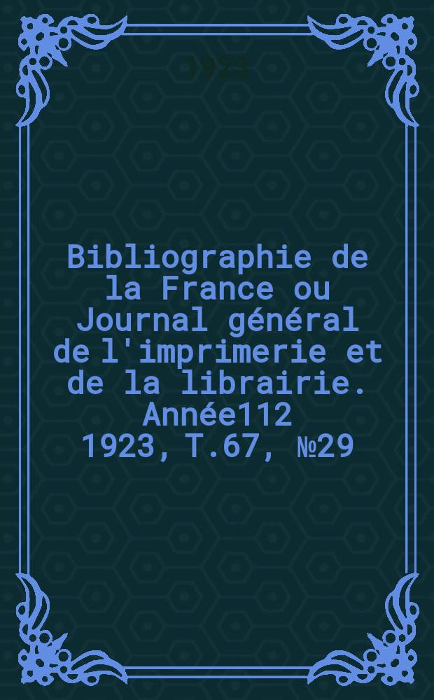 Bibliographie de la France ou Journal général de l'imprimerie et de la librairie. Année112 1923, T.67, №29