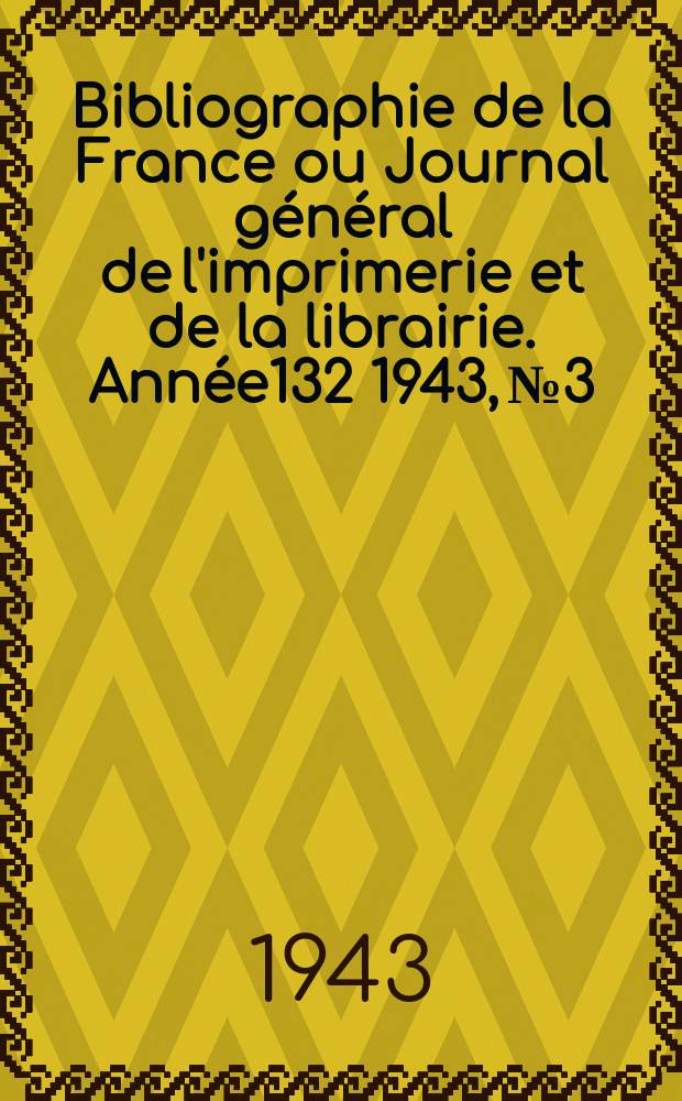 Bibliographie de la France ou Journal général de l'imprimerie et de la librairie. Année132 1943, №3