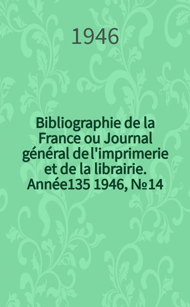 Bibliographie de la France ou Journal général de l'imprimerie et de la librairie. Année135 1946, №14/15