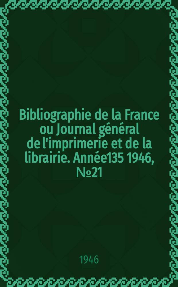 Bibliographie de la France ou Journal général de l'imprimerie et de la librairie. Année135 1946, №21