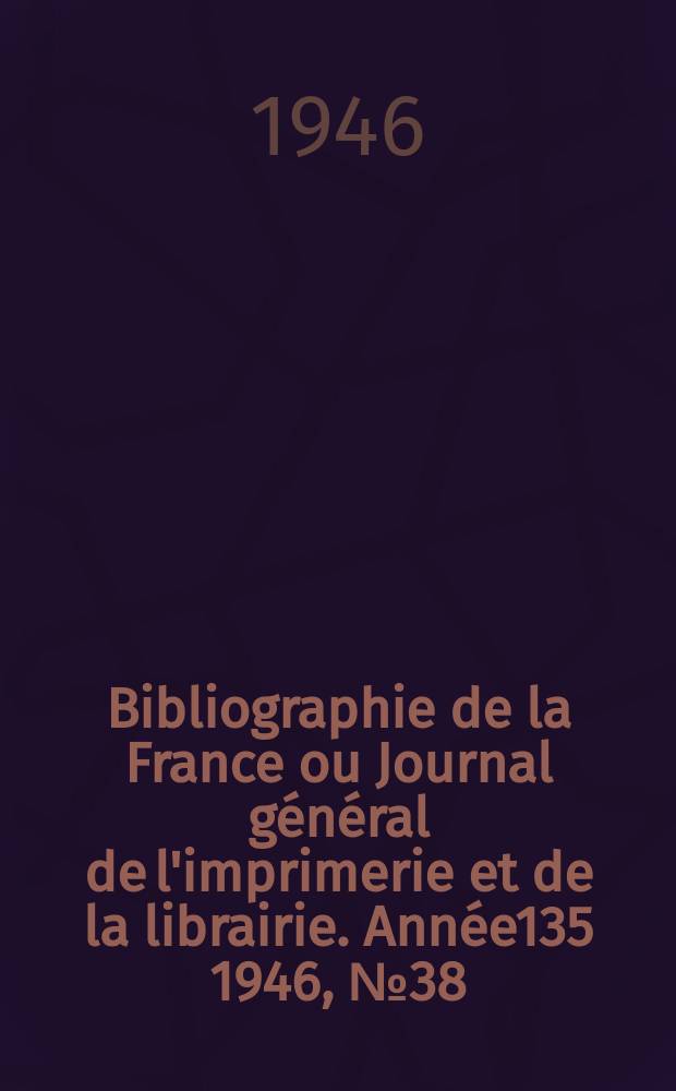 Bibliographie de la France ou Journal général de l'imprimerie et de la librairie. Année135 1946, №38/39