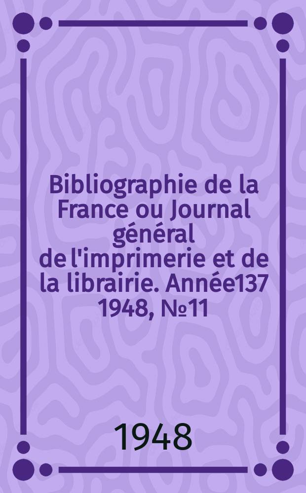 Bibliographie de la France ou Journal général de l'imprimerie et de la librairie. Année137 1948, №11