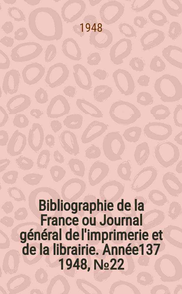 Bibliographie de la France ou Journal général de l'imprimerie et de la librairie. Année137 1948, №22