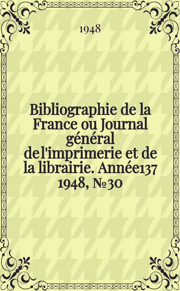 Bibliographie de la France ou Journal général de l'imprimerie et de la librairie. Année137 1948, №30