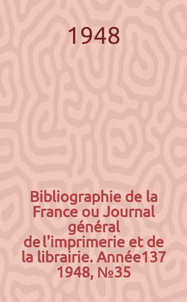 Bibliographie de la France ou Journal général de l'imprimerie et de la librairie. Année137 1948, №35