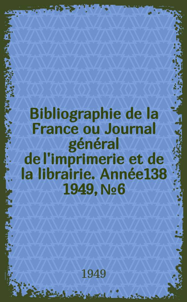 Bibliographie de la France ou Journal général de l'imprimerie et de la librairie. Année138 1949, №6