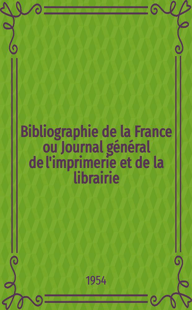 Bibliographie de la France ou Journal général de l'imprimerie et de la librairie : Livres, compositions musicales, gravures. etc. Publ. sur les documents directement fournis par le Ministère de l'intérieur. Année143 1954, №5