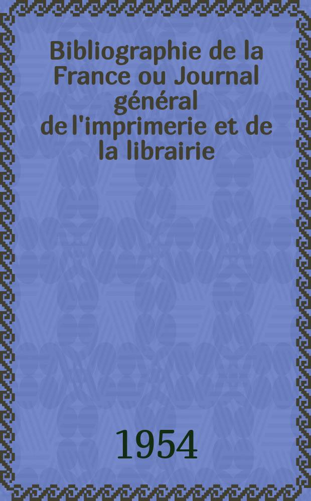 Bibliographie de la France ou Journal général de l'imprimerie et de la librairie : Livres, compositions musicales, gravures. etc. Publ. sur les documents directement fournis par le Ministère de l'intérieur. Année143 1954, №9