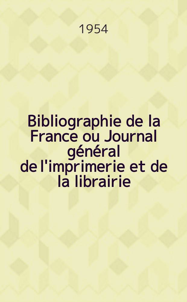 Bibliographie de la France ou Journal général de l'imprimerie et de la librairie : Livres, compositions musicales, gravures. etc. Publ. sur les documents directement fournis par le Ministère de l'intérieur. Année143 1954, №32