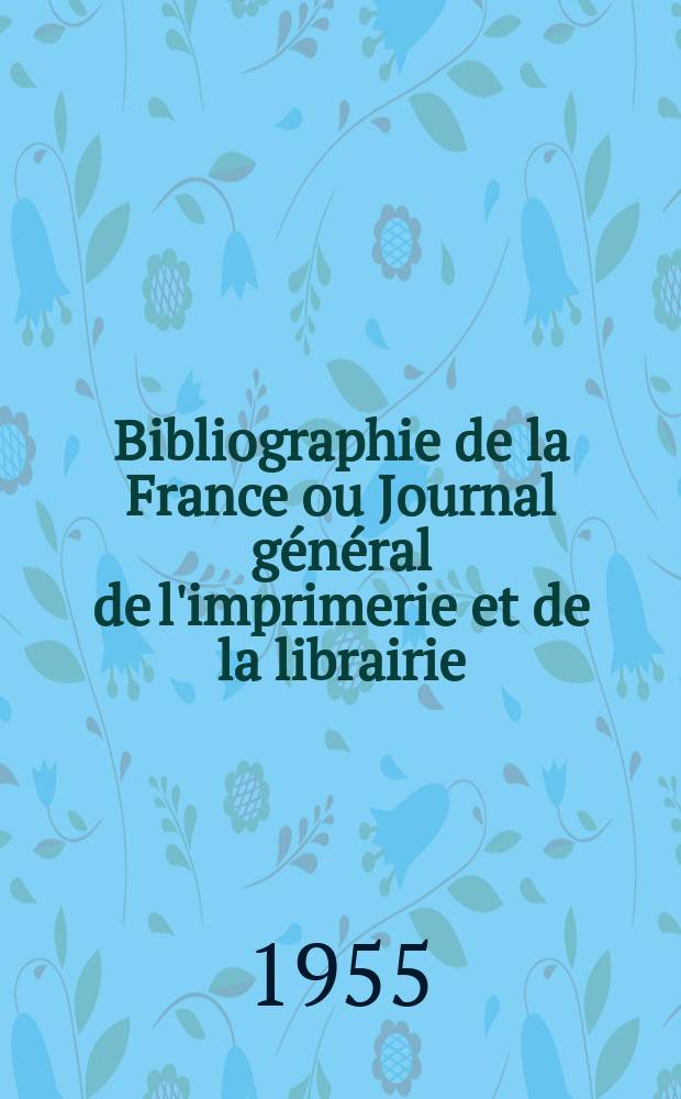 Bibliographie de la France ou Journal général de l'imprimerie et de la librairie : Livres, compositions musicales, gravures. etc. Publ. sur les documents directement fournis par le Ministère de l'intérieur. Année144 1955, №4