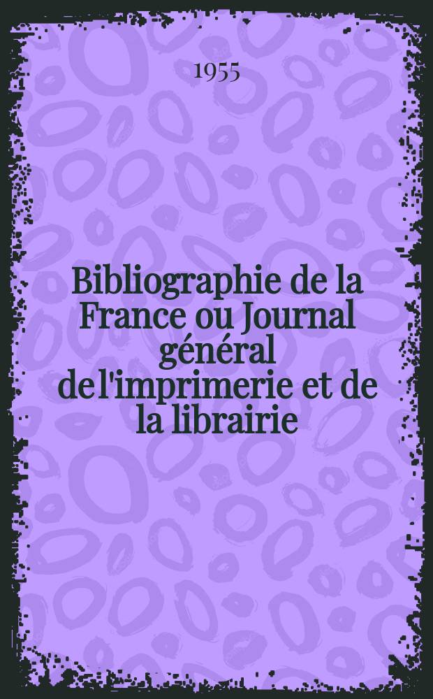 Bibliographie de la France ou Journal général de l'imprimerie et de la librairie : Livres, compositions musicales, gravures. etc. Publ. sur les documents directement fournis par le Ministère de l'intérieur. Année144 1955, №8