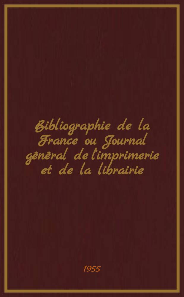 Bibliographie de la France ou Journal général de l'imprimerie et de la librairie : Livres, compositions musicales, gravures. etc. Publ. sur les documents directement fournis par le Ministère de l'intérieur. Année144 1955, №31