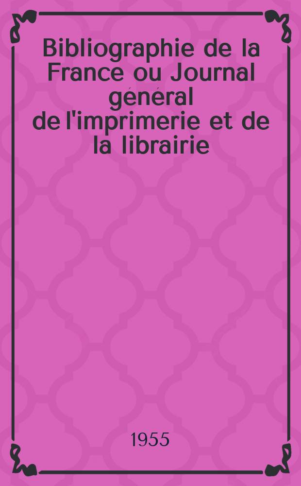 Bibliographie de la France ou Journal général de l'imprimerie et de la librairie : Livres, compositions musicales, gravures. etc. Publ. sur les documents directement fournis par le Ministère de l'intérieur. Année144 1955, №48