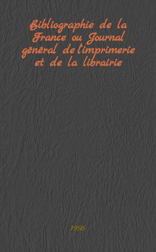 Bibliographie de la France ou Journal général de l'imprimerie et de la librairie : Livres, compositions musicales, gravures. etc. Publ. sur les documents directement fournis par le Ministère de l'intérieur. Année145 1956, №26