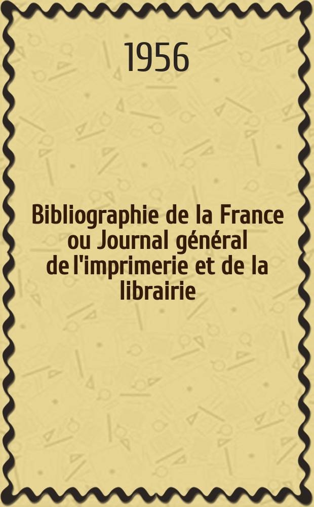 Bibliographie de la France ou Journal général de l'imprimerie et de la librairie : Livres, compositions musicales, gravures. etc. Publ. sur les documents directement fournis par le Ministère de l'intérieur. Année145 1956, №35