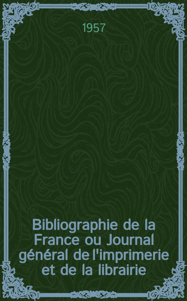 Bibliographie de la France ou Journal général de l'imprimerie et de la librairie : Livres, compositions musicales, gravures. etc. Publ. sur les documents directement fournis par le Ministère de l'intérieur. Année146 1957, №23
