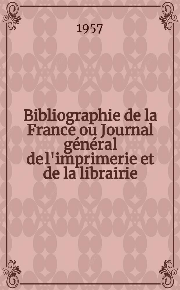 Bibliographie de la France ou Journal général de l'imprimerie et de la librairie : Livres, compositions musicales, gravures. etc. Publ. sur les documents directement fournis par le Ministère de l'intérieur. Année146 1957, №49