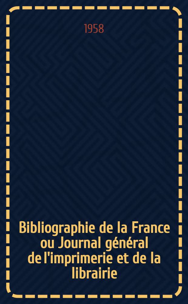Bibliographie de la France ou Journal général de l'imprimerie et de la librairie : Livres, compositions musicales, gravures. etc. Publ. sur les documents directement fournis par le Ministère de l'intérieur. Année147 1958, №18