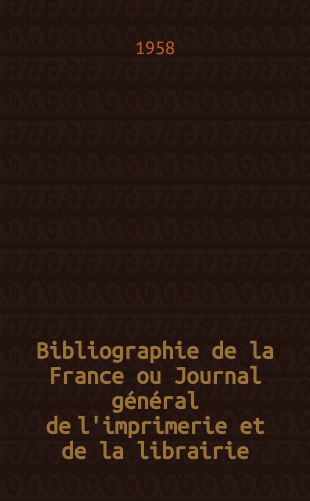 Bibliographie de la France ou Journal général de l'imprimerie et de la librairie : Livres, compositions musicales, gravures. etc. Publ. sur les documents directement fournis par le Ministère de l'intérieur. Année147 1958, №30