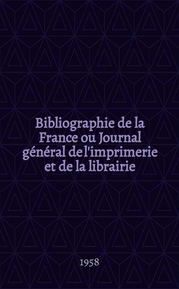 Bibliographie de la France ou Journal général de l'imprimerie et de la librairie : Livres, compositions musicales, gravures. etc. Publ. sur les documents directement fournis par le Ministère de l'intérieur. Année147 1958, №41