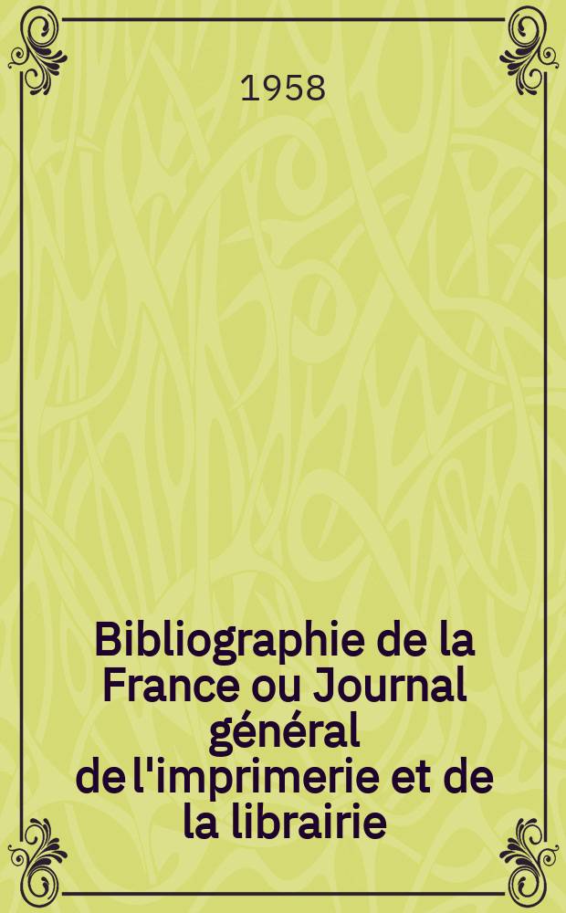 Bibliographie de la France ou Journal général de l'imprimerie et de la librairie : Livres, compositions musicales, gravures. etc. Publ. sur les documents directement fournis par le Ministère de l'intérieur. Année147 1958, №51