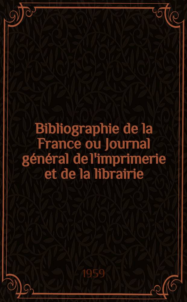 Bibliographie de la France ou Journal g&eacute;n&eacute;ral de l'imprimerie et de la librairie : Livres, compositions musicales, gravures. etc. Publ. sur les documents directement fournis par le Minist&egrave;re de l'int&eacute;rieur. Ann&eacute;e148 1959, №5