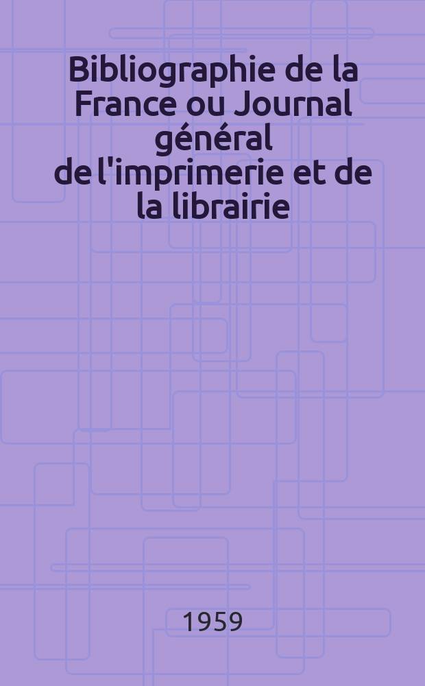 Bibliographie de la France ou Journal général de l'imprimerie et de la librairie : Livres, compositions musicales, gravures. etc. Publ. sur les documents directement fournis par le Ministère de l'intérieur. Année148 1959, №10