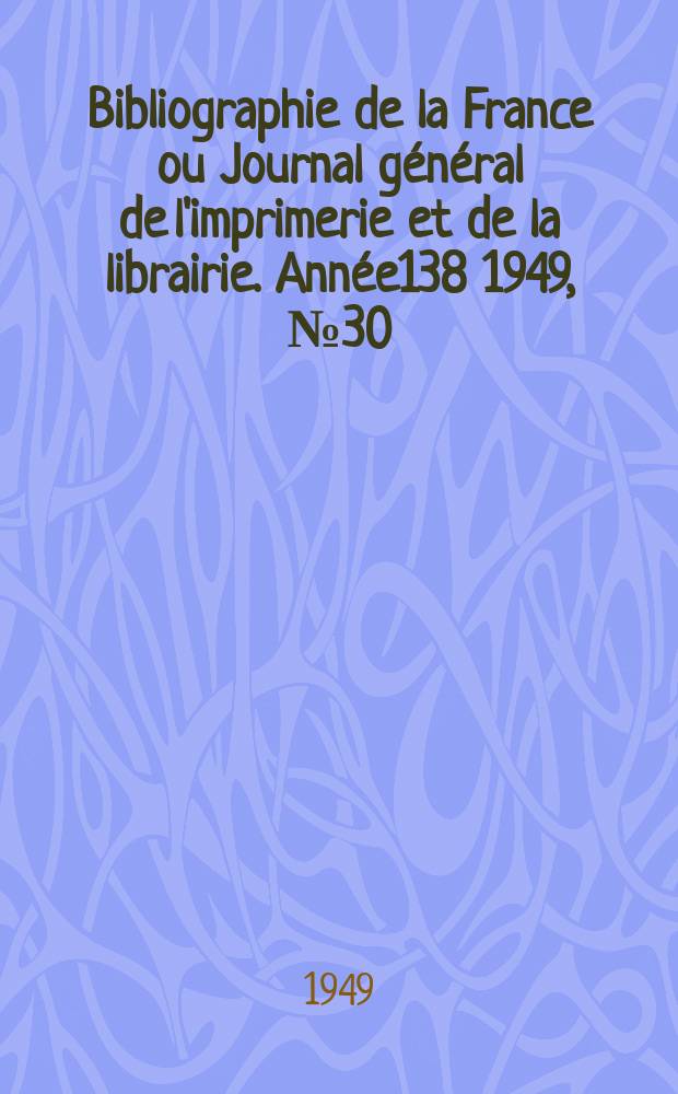 Bibliographie de la France ou Journal général de l'imprimerie et de la librairie. Année138 1949, №30