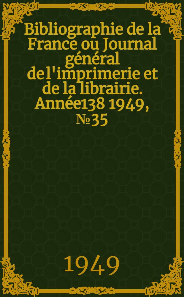 Bibliographie de la France ou Journal général de l'imprimerie et de la librairie. Année138 1949, №35