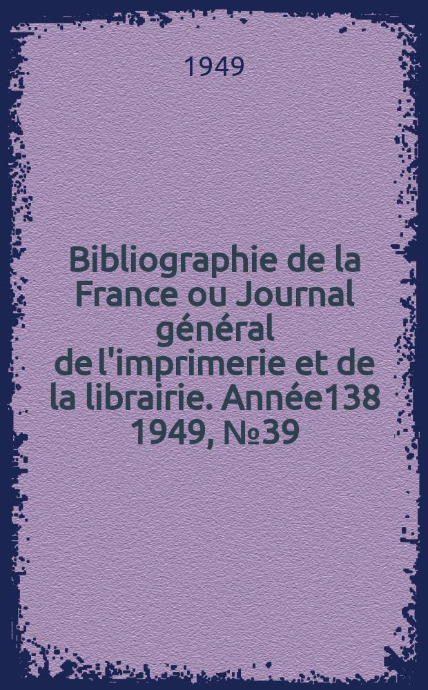 Bibliographie de la France ou Journal général de l'imprimerie et de la librairie. Année138 1949, №39