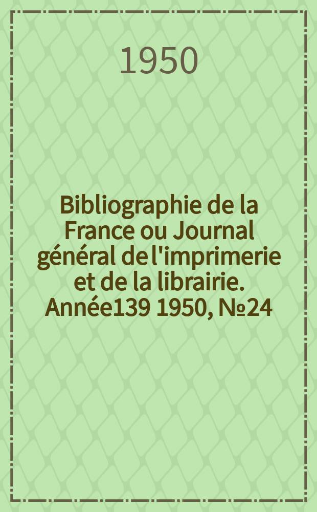 Bibliographie de la France ou Journal général de l'imprimerie et de la librairie. Année139 1950, №24