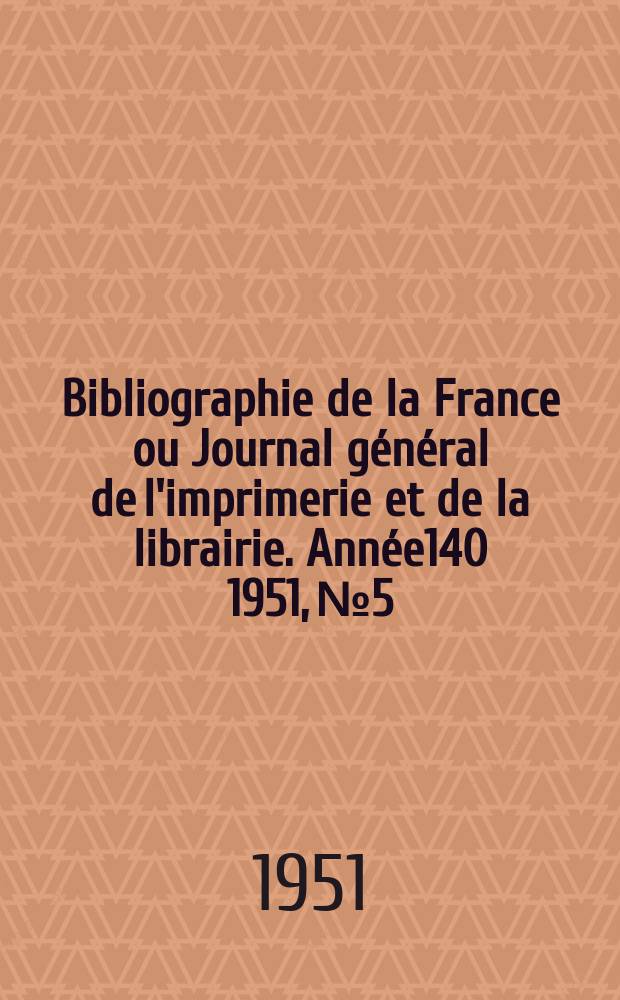 Bibliographie de la France ou Journal général de l'imprimerie et de la librairie. Année140 1951, №5
