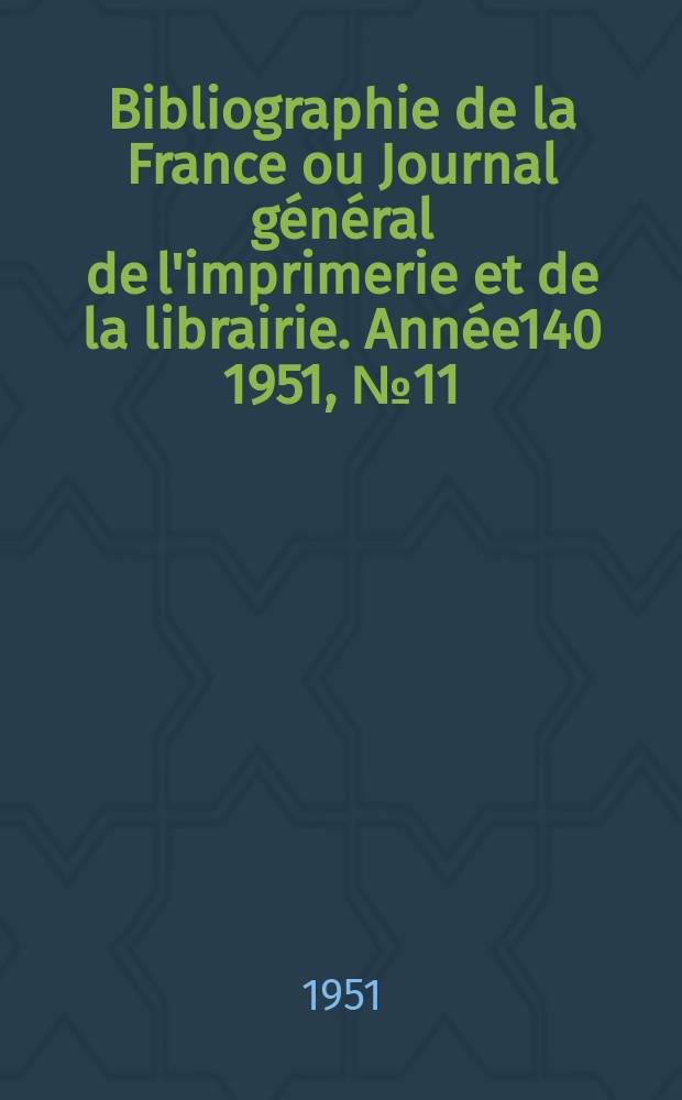 Bibliographie de la France ou Journal général de l'imprimerie et de la librairie. Année140 1951, №11
